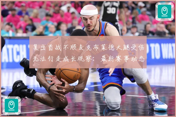 复出首战不顺麦克布莱德大腿受伤无法行走成长观察：最新赛事动态与深度分析
